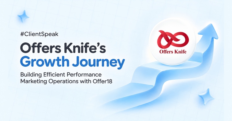 Offers Knife's Growth Journey: Building Efficient Performance Marketing Operations with Offer18